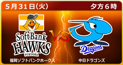 福岡ソフトバンクホークス　×　中日ドラゴンズ
（ヤフードーム）※交流戦　5月31日（火）夕方６時