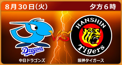 中日ドラゴンズ　×　阪神タイガース
（ナゴヤドーム）8月30日（火）夕方６時