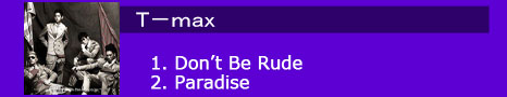 D T-max 1. Don’t Be Rude /2. Paradise