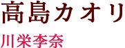 高島カオリ（川栄李奈）