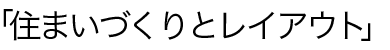 住まいづくりとレイアウト
