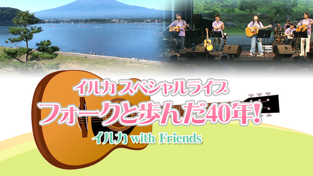 イルカ スペシャルライブ フォークと歩んだ40年！ イルカ with Friends