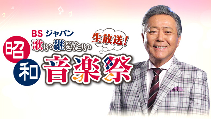 生放送！BSジャパン 歌い継ぎたい昭和音楽祭