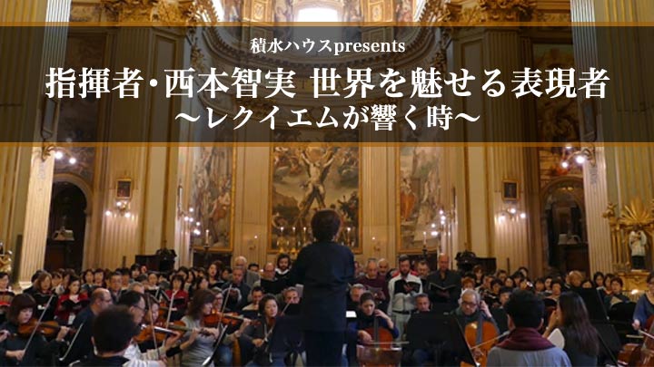 積水ハウスpresents 指揮者・西本智実 世界を魅せる表現者～レクイエムが響く時～