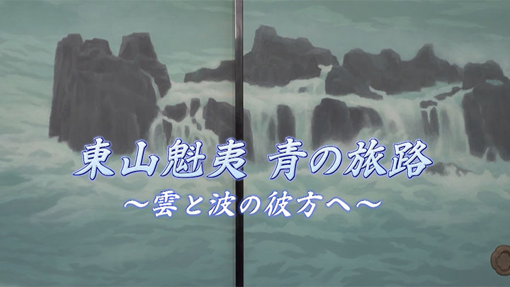 東山魁夷 青の旅路 ～雲と波の彼方へ～