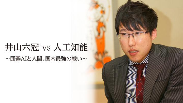 井山六冠 VS 人工知能～囲碁AIと人間、国内最強の戦い～