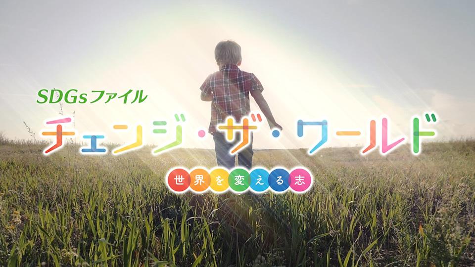 チェンジ・ザ・ワールド －SDGsファイル　未来を変える志－